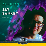 AT THE TABLE EXPERIENCE Jay Sankey